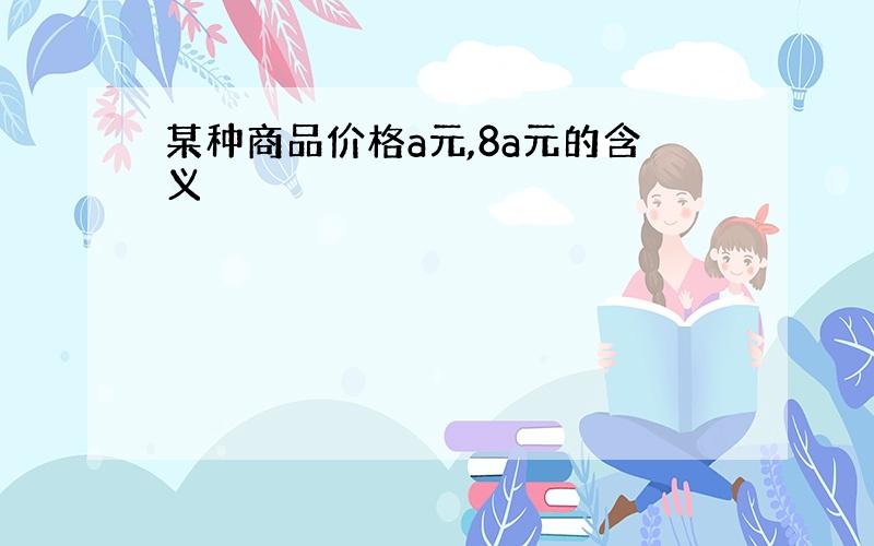 某种商品价格a元,8a元的含义