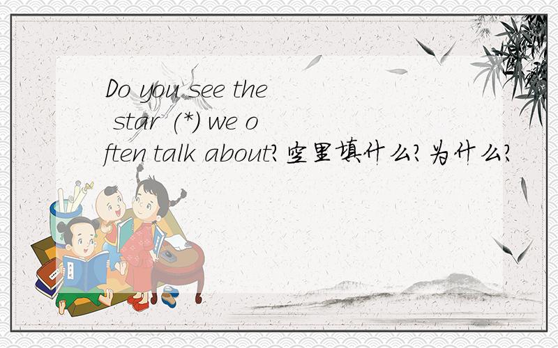 Do you see the star (*) we often talk about?空里填什么?为什么?