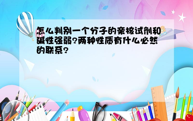 怎么判别一个分子的亲核试剂和碱性强弱?两种性质有什么必然的联系?