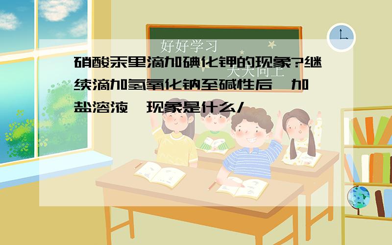 硝酸汞里滴加碘化钾的现象?继续滴加氢氧化钠至碱性后,加铵盐溶液,现象是什么/