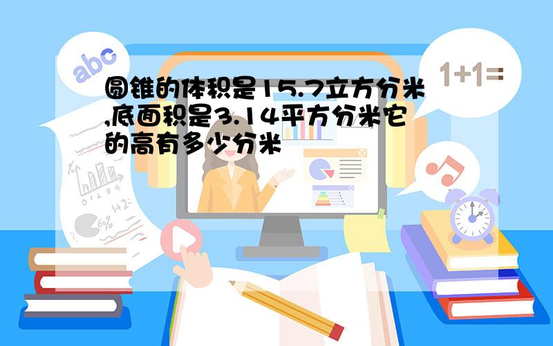 圆锥的体积是15.7立方分米,底面积是3.14平方分米它的高有多少分米