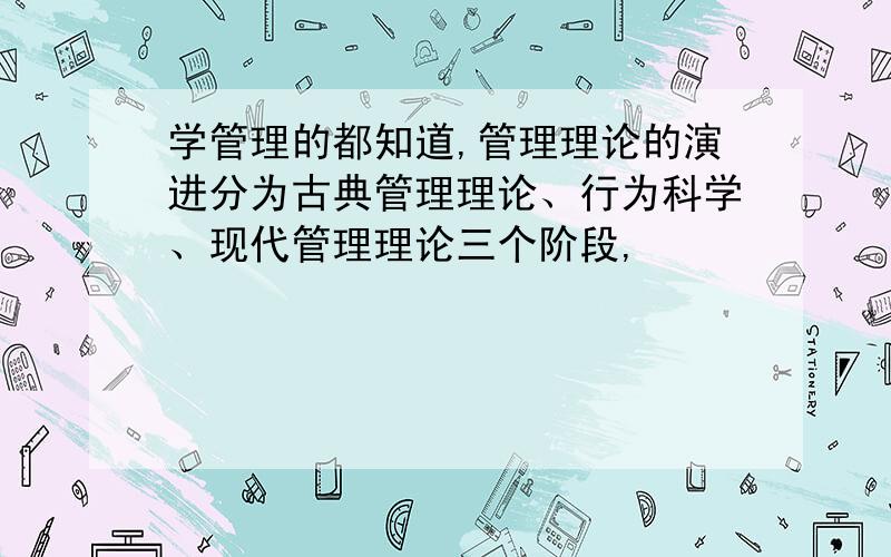 学管理的都知道,管理理论的演进分为古典管理理论、行为科学、现代管理理论三个阶段,