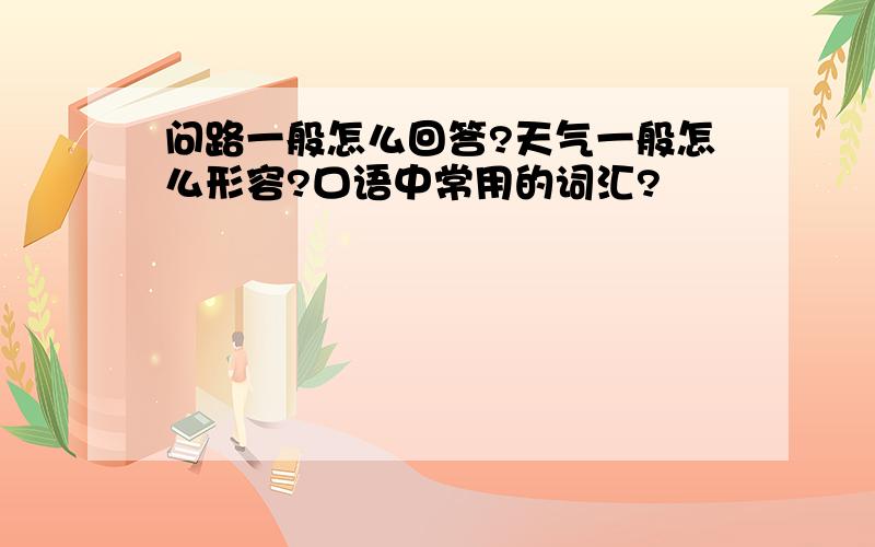 问路一般怎么回答?天气一般怎么形容?口语中常用的词汇?