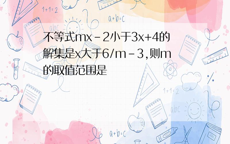 不等式mx-2小于3x+4的解集是x大于6/m-3,则m的取值范围是