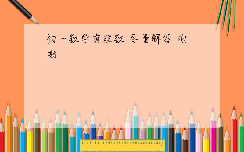 初一数学有理数 尽量解答 谢谢