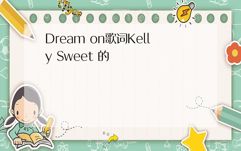 Dream on歌词Kelly Sweet 的