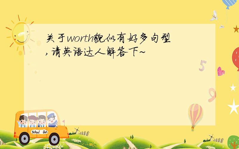 关于worth貌似有好多句型,请英语达人解答下~