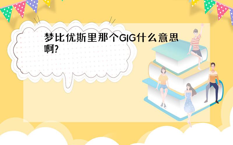 梦比优斯里那个GIG什么意思啊?