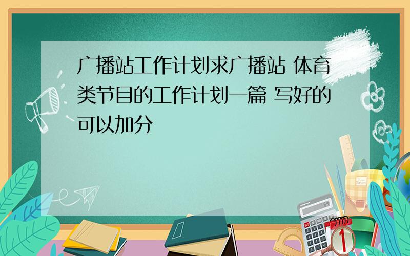 广播站工作计划求广播站 体育类节目的工作计划一篇 写好的可以加分