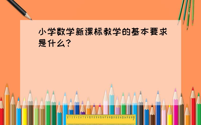 小学数学新课标教学的基本要求是什么?