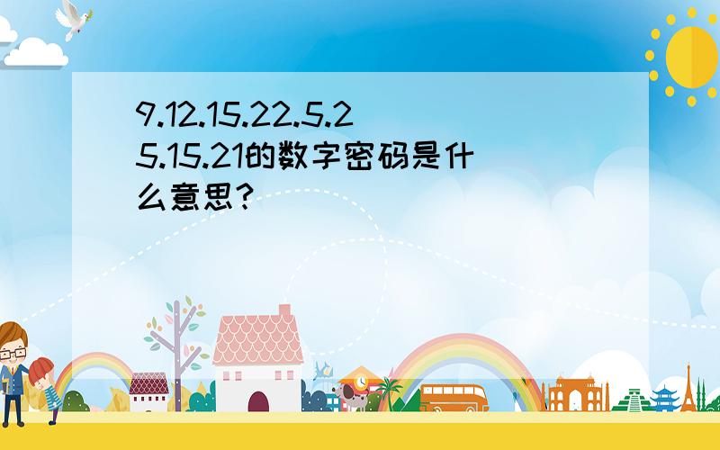 9.12.15.22.5.25.15.21的数字密码是什么意思?