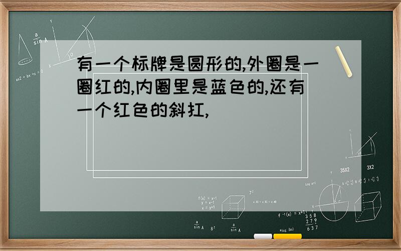 有一个标牌是圆形的,外圈是一圈红的,内圈里是蓝色的,还有一个红色的斜扛,