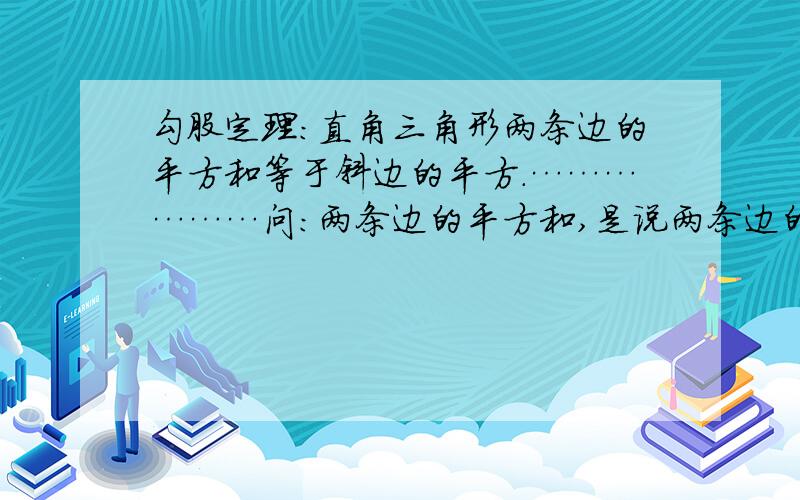 勾股定理：直角三角形两条边的平方和等于斜边的平方.………………问：两条边的平方和,是说两条边的长度的平方和吗?