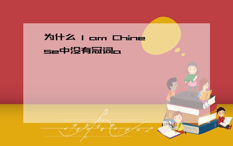 为什么 I am Chinese中没有冠词a