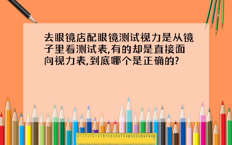 去眼镜店配眼镜测试视力是从镜子里看测试表,有的却是直接面向视力表,到底哪个是正确的?