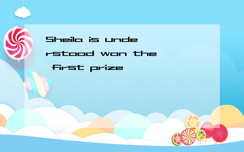 Sheila is understood won the first prize