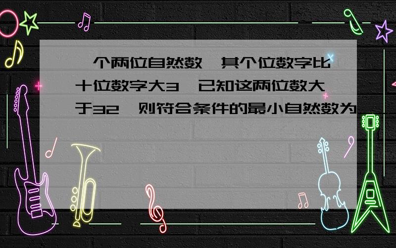 一个两位自然数,其个位数字比十位数字大3,已知这两位数大于32,则符合条件的最小自然数为___?