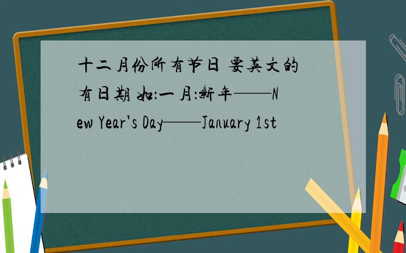 十二月份所有节日 要英文的 有日期 如：一月：新年——New Year's Day——January 1st