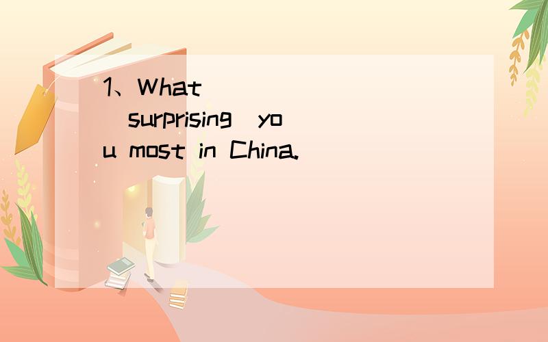 1、What _______(surprising)you most in China.