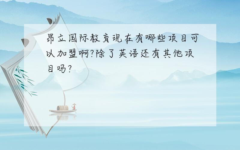 昂立国际教育现在有哪些项目可以加盟啊?除了英语还有其他项目吗?