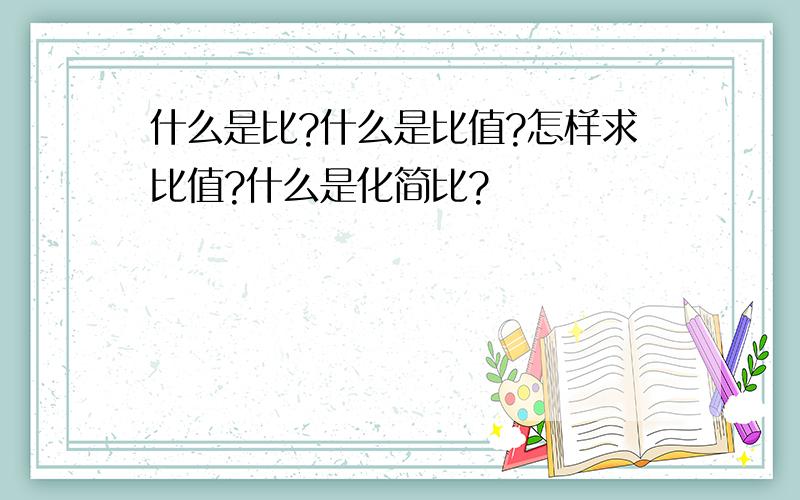 什么是比?什么是比值?怎样求比值?什么是化简比?