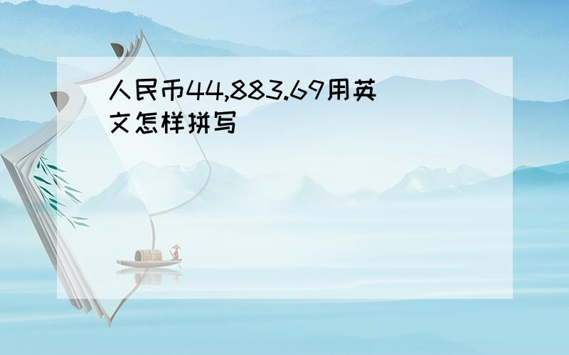 人民币44,883.69用英文怎样拼写