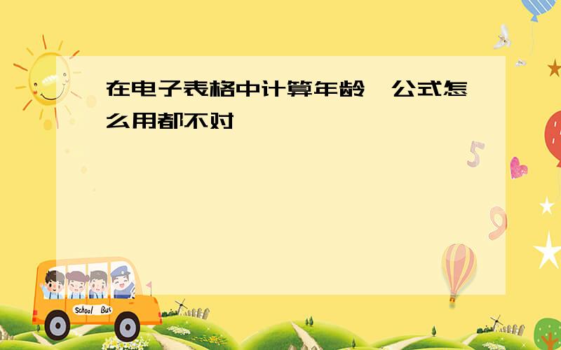 在电子表格中计算年龄,公式怎么用都不对,