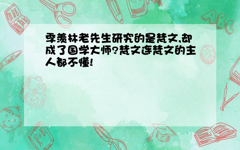 季羡林老先生研究的是梵文,却成了国学大师?梵文连梵文的主人都不懂!