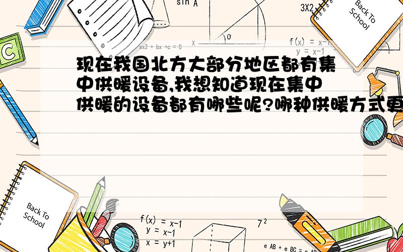 现在我国北方大部分地区都有集中供暖设备,我想知道现在集中供暖的设备都有哪些呢?哪种供暖方式更好呢?我