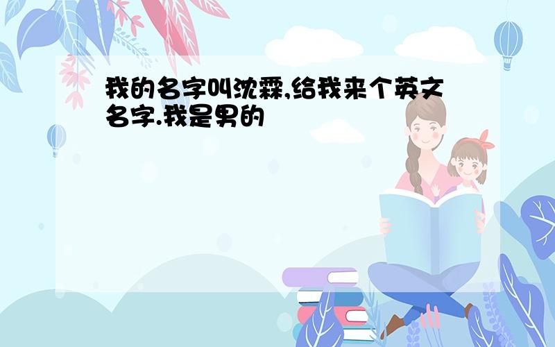 我的名字叫沈霖,给我来个英文名字.我是男的