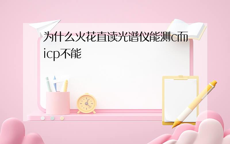 为什么火花直读光谱仪能测c而icp不能