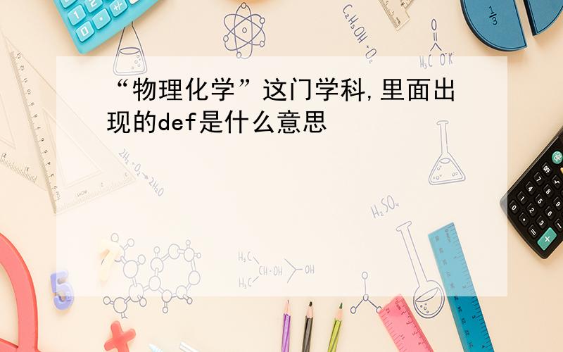 “物理化学”这门学科,里面出现的def是什么意思