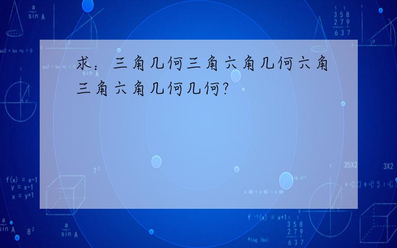 求：三角几何三角六角几何六角三角六角几何几何?