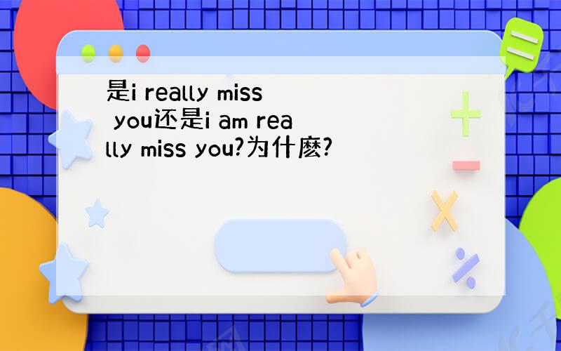 是i really miss you还是i am really miss you?为什麽?