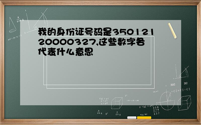 我的身份证号码是35012120000327,这些数字各代表什么意思