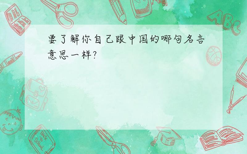 要了解你自己跟中国的哪句名言意思一样?