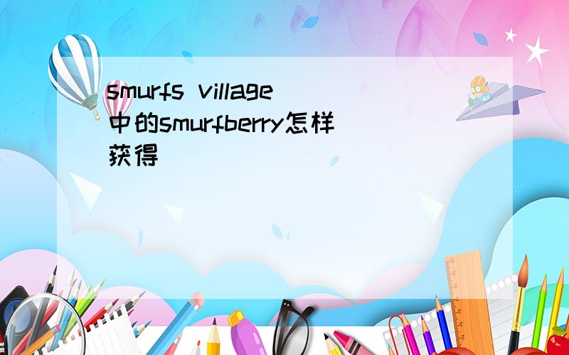 smurfs village中的smurfberry怎样获得