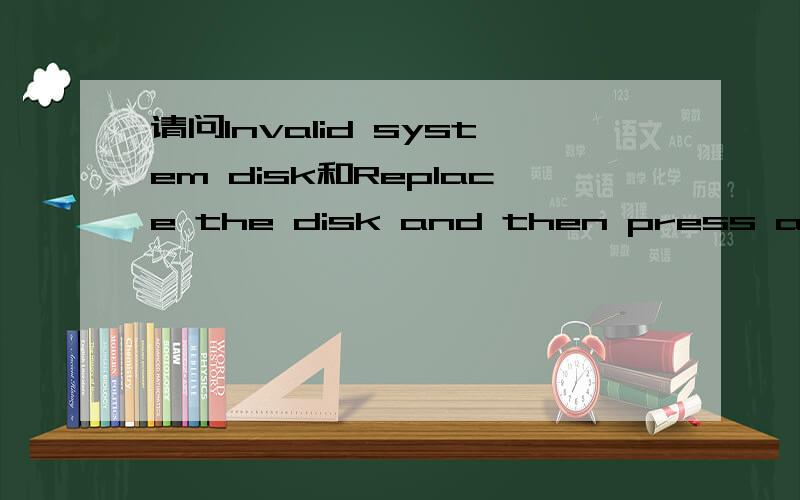 请问Invalid system disk和Replace the disk and then press any ke