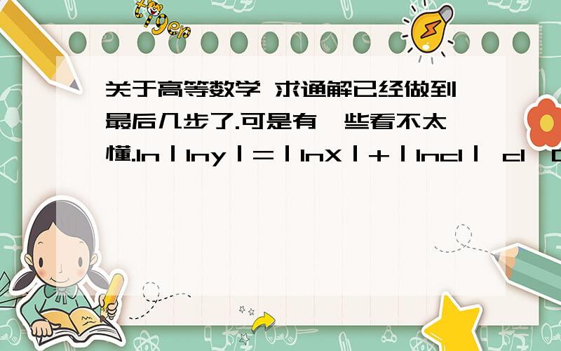 关于高等数学 求通解已经做到最后几步了.可是有一些看不太懂.ln｜lny｜=｜lnX｜+｜lnc1｜ c1>0为什么这里