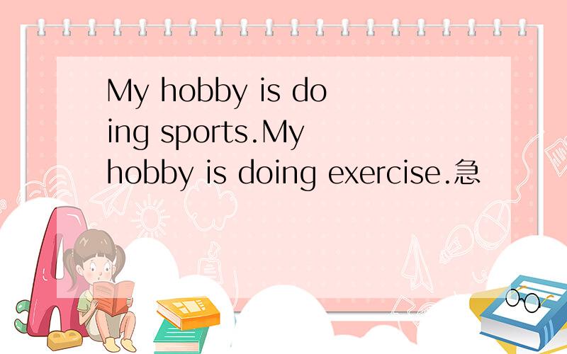 My hobby is doing sports.My hobby is doing exercise.急