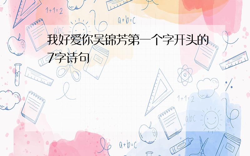 我好爱你吴锦芳第一个字开头的7字诗句