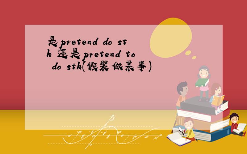 是pretend do sth 还是pretend to do sth(假装做某事)