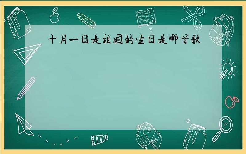 十月一日是祖国的生日是哪首歌