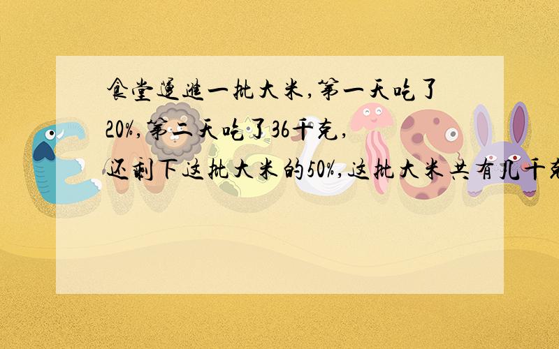 食堂运进一批大米,第一天吃了20%,第二天吃了36千克,还剩下这批大米的50%,这批大米共有几千克