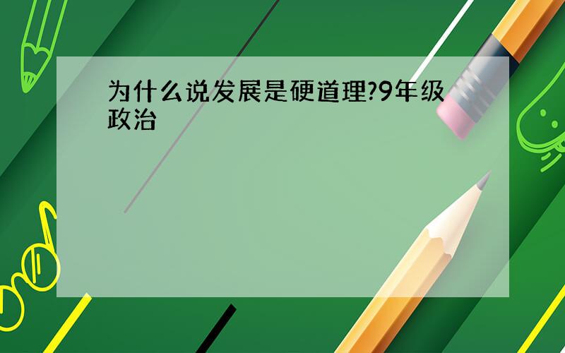 为什么说发展是硬道理?9年级政治