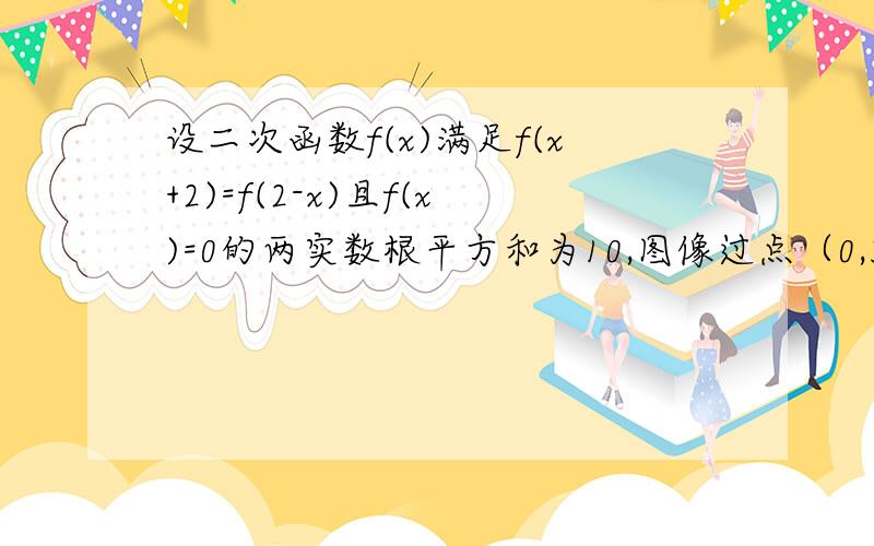 设二次函数f(x)满足f(x+2)=f(2-x)且f(x)=0的两实数根平方和为10,图像过点（0,3）,求f(x)的解