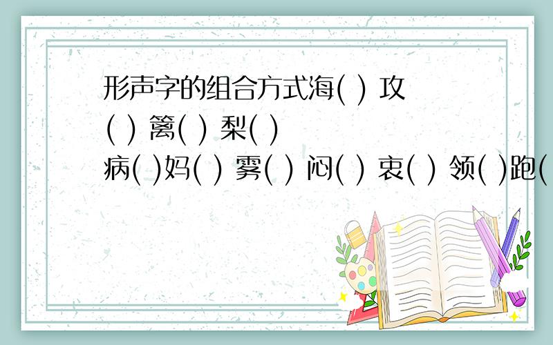 形声字的组合方式海( ) 攻( ) 篱( ) 梨( ) 病( )妈( ) 雾( ) 闷( ) 衷( ) 领( )跑( )