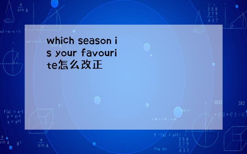 which season is your favourite怎么改正