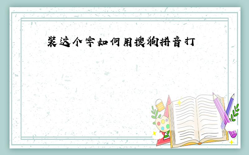 装这个字如何用搜狗拼音打