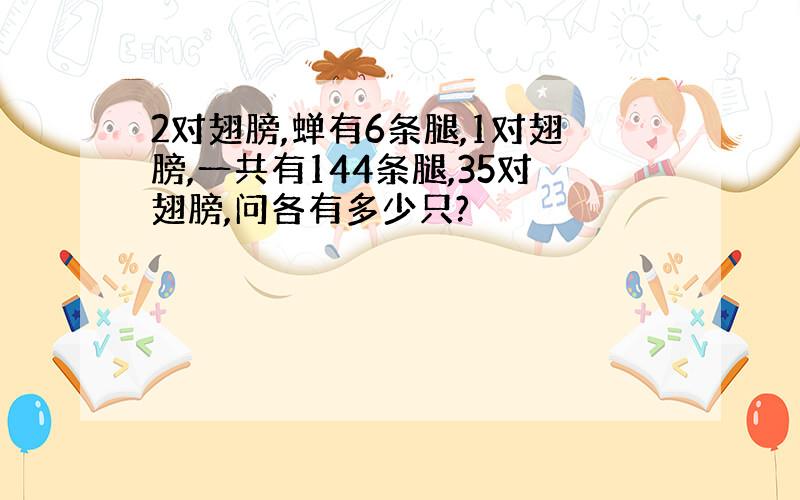 2对翅膀,蝉有6条腿,1对翅膀,一共有144条腿,35对翅膀,问各有多少只?